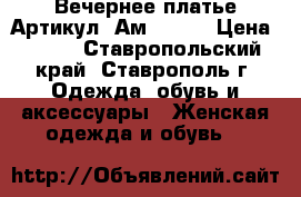  Вечернее платье	 Артикул: Ам2030-1	 › Цена ­ 950 - Ставропольский край, Ставрополь г. Одежда, обувь и аксессуары » Женская одежда и обувь   